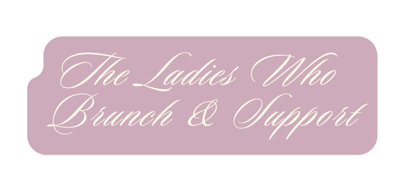 The Ladies Who Brunch Support